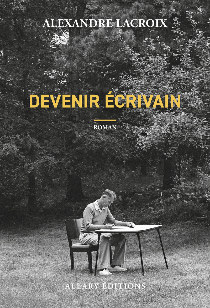 Devenir écrivain - Alexandre Lacroix - ALLARY