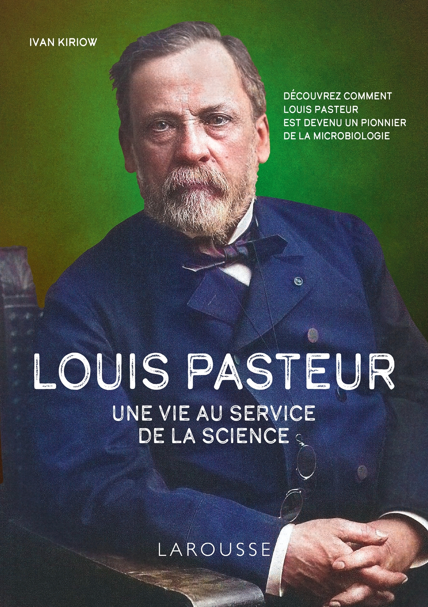 Louis Pasteur - Une vie au service de la science -  - LAROUSSE