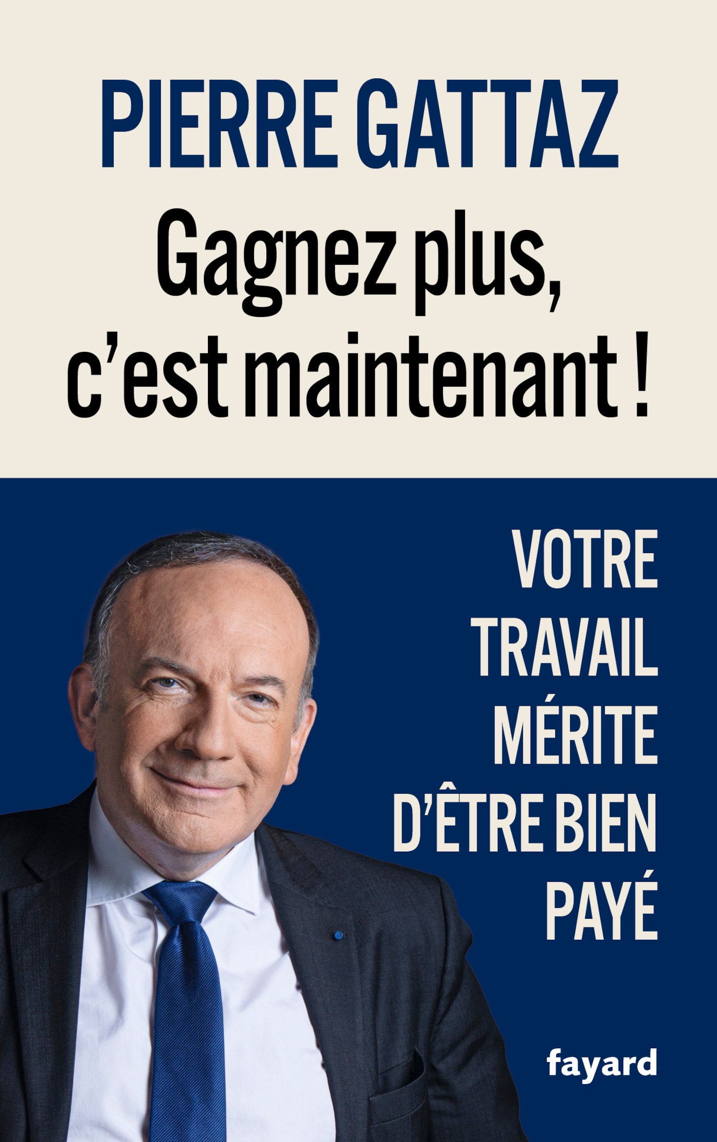 Gagnez plus, c'est maintenant ! - Pierre Gattaz - FAYARD