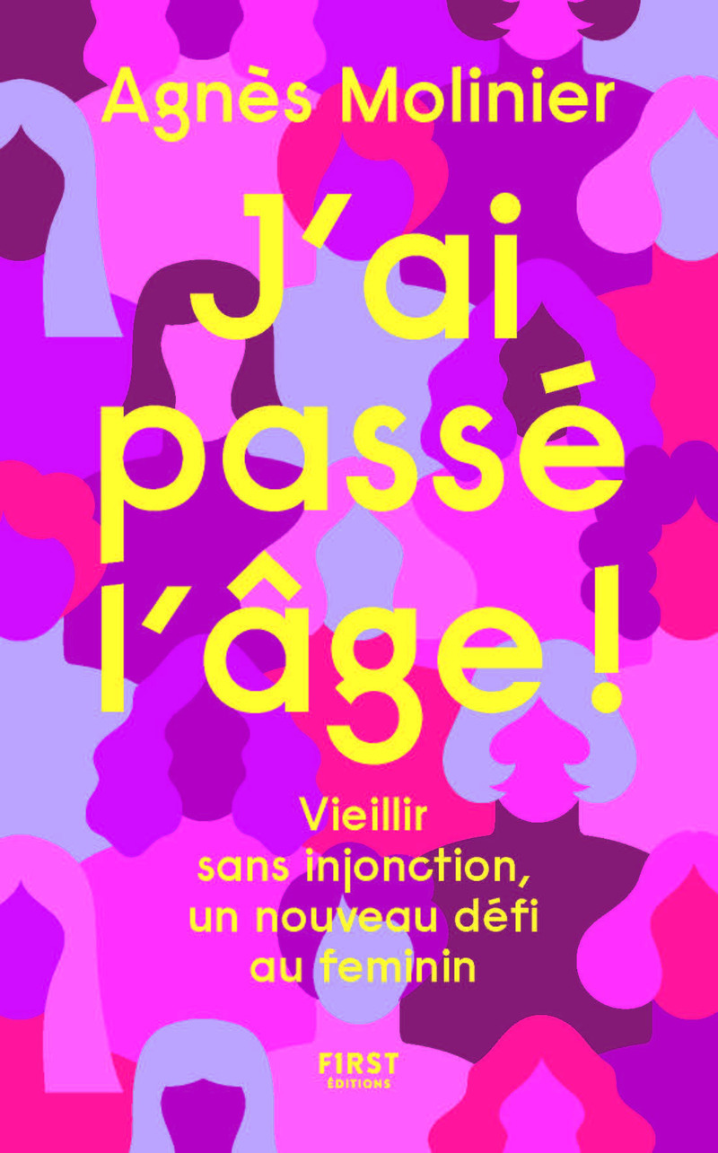 J'ai passé l'âge ! - Vieillir sans injonction, un nouveau défi au féminin - Agnès Molinier - FIRST