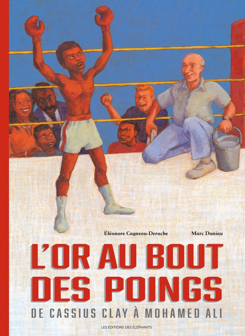 L'or au bout des poings - De Cassius Clay à Mohamed Ali - Eléonore CAGNEAU-DERACHE - DES ELEPHANTS
