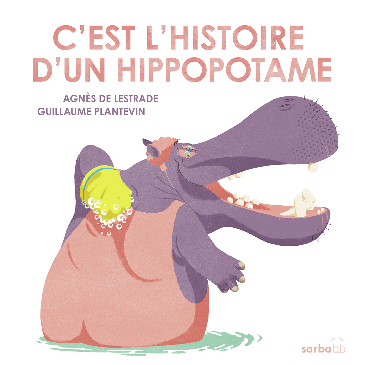 C'est l'histoire d'un hippopotame - Agnès de Lestrade, Guillaume Plantevin - SARBACANE