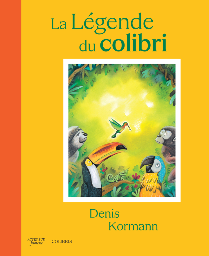 LA LEGENDE DU COLIBRI -  Colibris, Denis Kormann, Pierre Rabhi - ACTES SUD