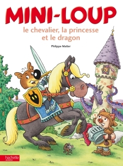 Mini-loup, le chevalier, la princesse et le dragon - MATTER PHILIPPE - HACHETTE ENFANT