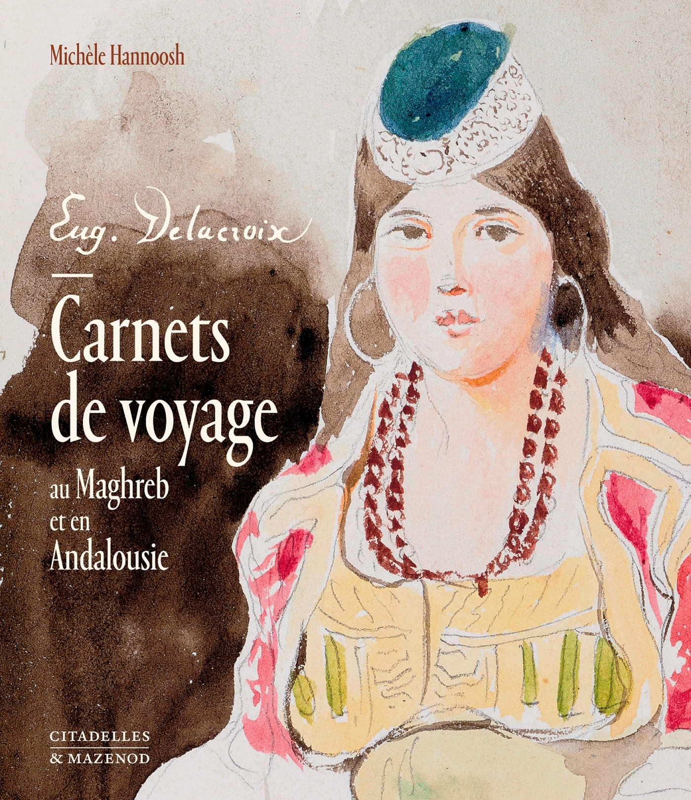 DELACROIX. CARNETS DE VOYAGE AU MAGHREB ET EN ANDALOUSIE - Michele Hannoosh - CITADELLES