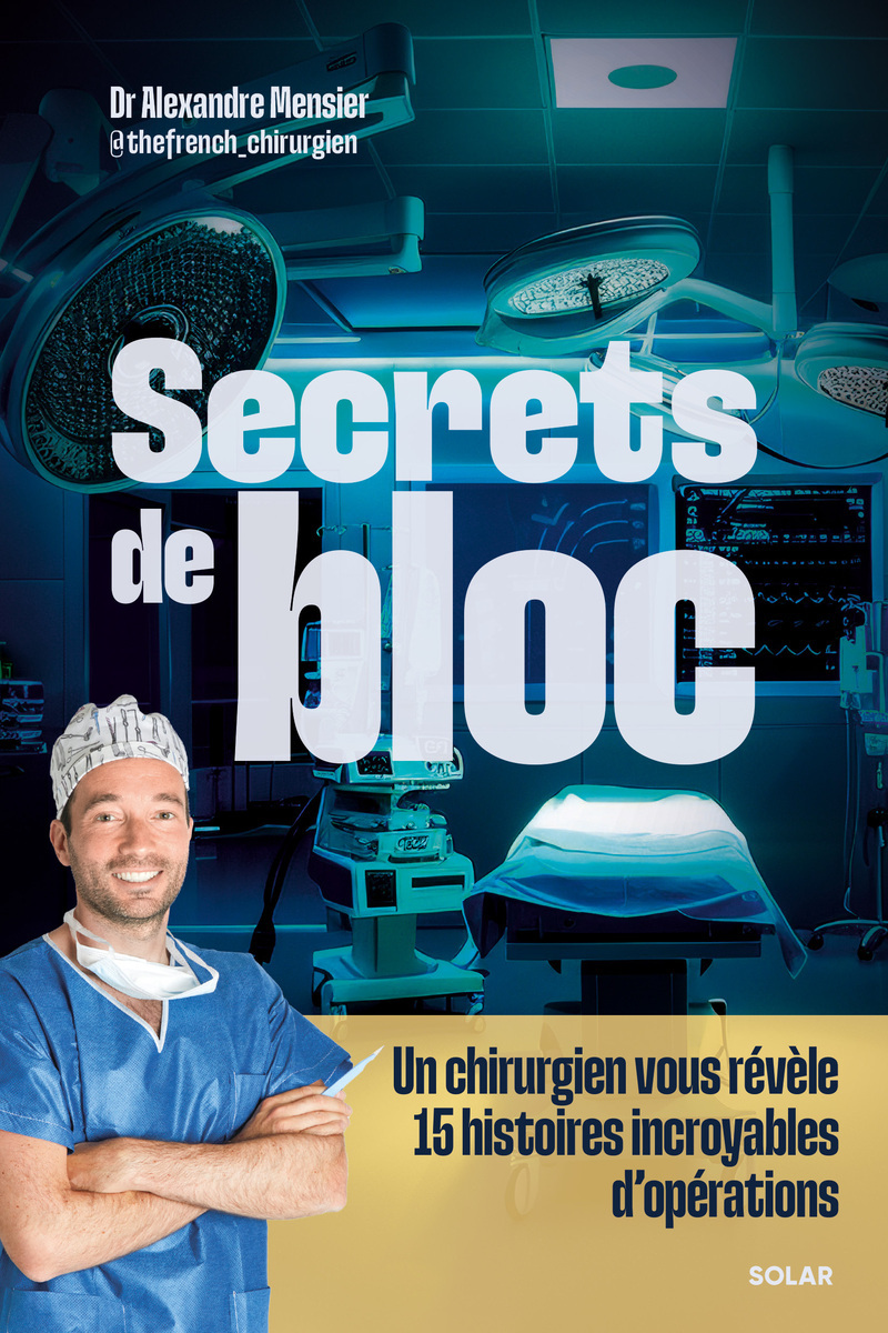 Secrets de bloc - Un chirurgien vous révèle 15 histoires incroyables d'opérations - Alexandre Mensier - SOLAR
