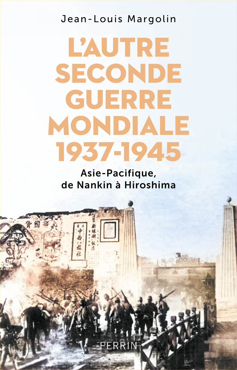L'Autre Seconde Guerre Mondiale 1937 - 1945 - Asie-Pacifique, de Nankin à Hiroshima - Jean-Louis Margolin - PERRIN