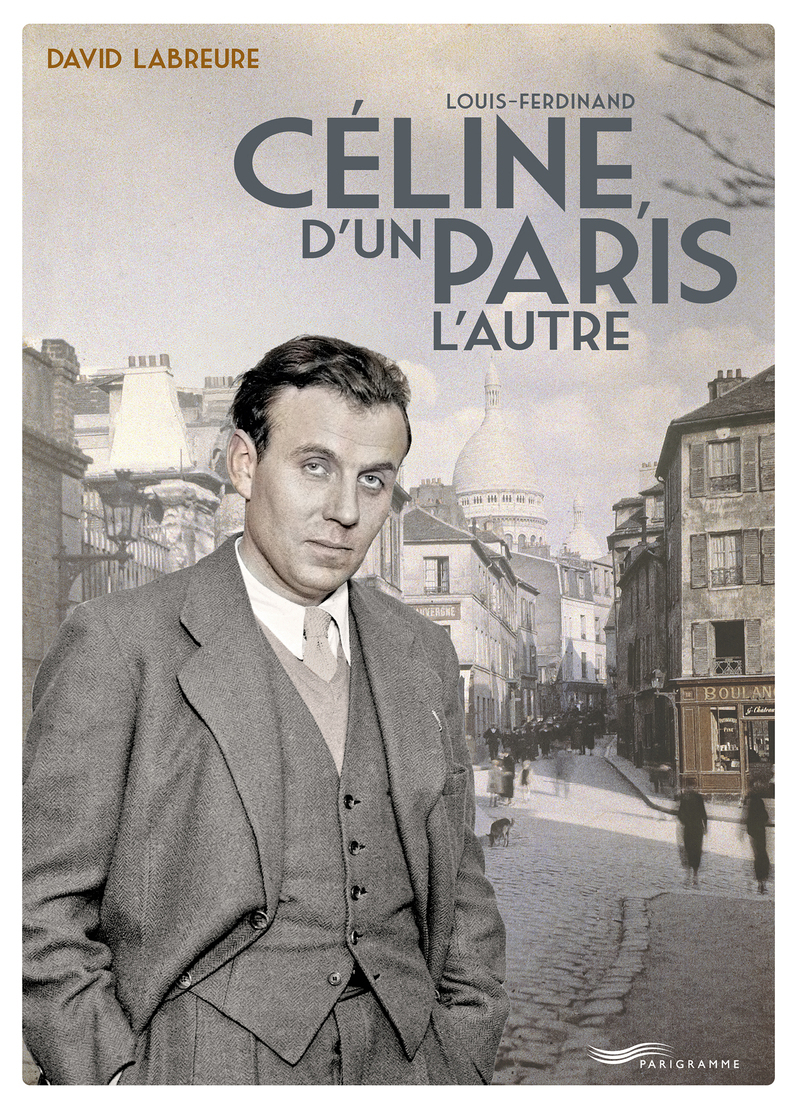 Louis Ferdinand Céline, d'un Paris l'autre - David Labreure - PARIGRAMME