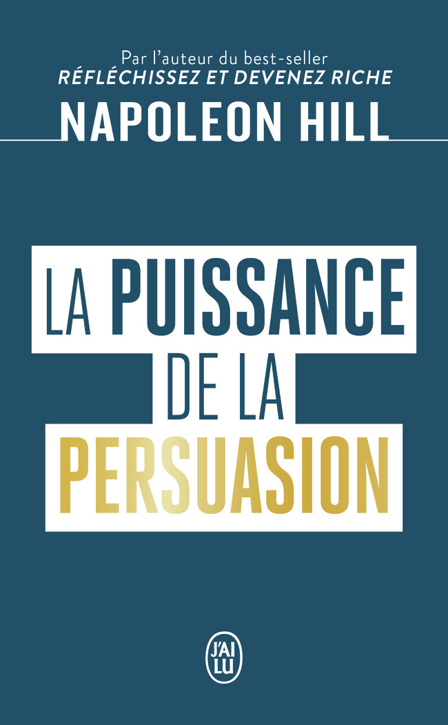 La puissance de la persuasion -  NAPOLEON HILL, Napoleon Hill - J'AI LU