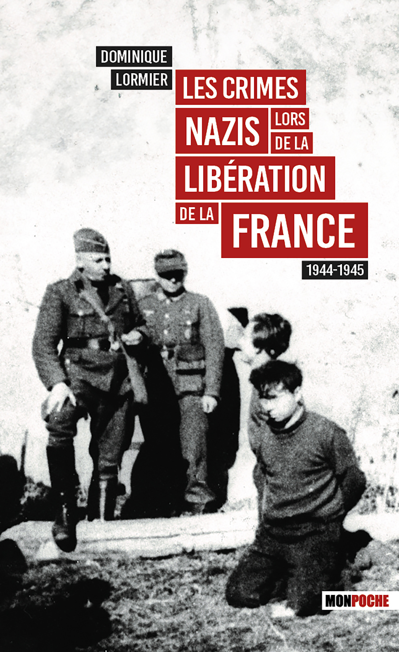 LES CRIMES NAZIS LORS DE LA LIBÉRATION DE LA FRANCE - Dominique Lormier - MON POCHE