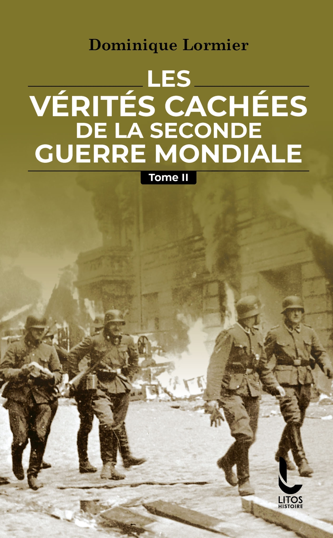 LES VÉRITÉS CACHÉES DE LA SECONDE GUERRE MONDIALE - TOME II - Dominique Lormier - LITOS