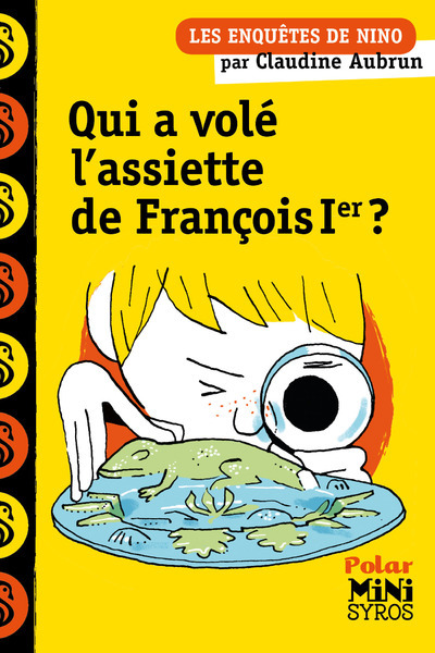 UNE ENQUÊTE DE NINO: QUI A VOLÉ L'ASSIETTE DE FRANÇOIS 1ER ? - Claudine Aubrun - SYROS JEUNESSE