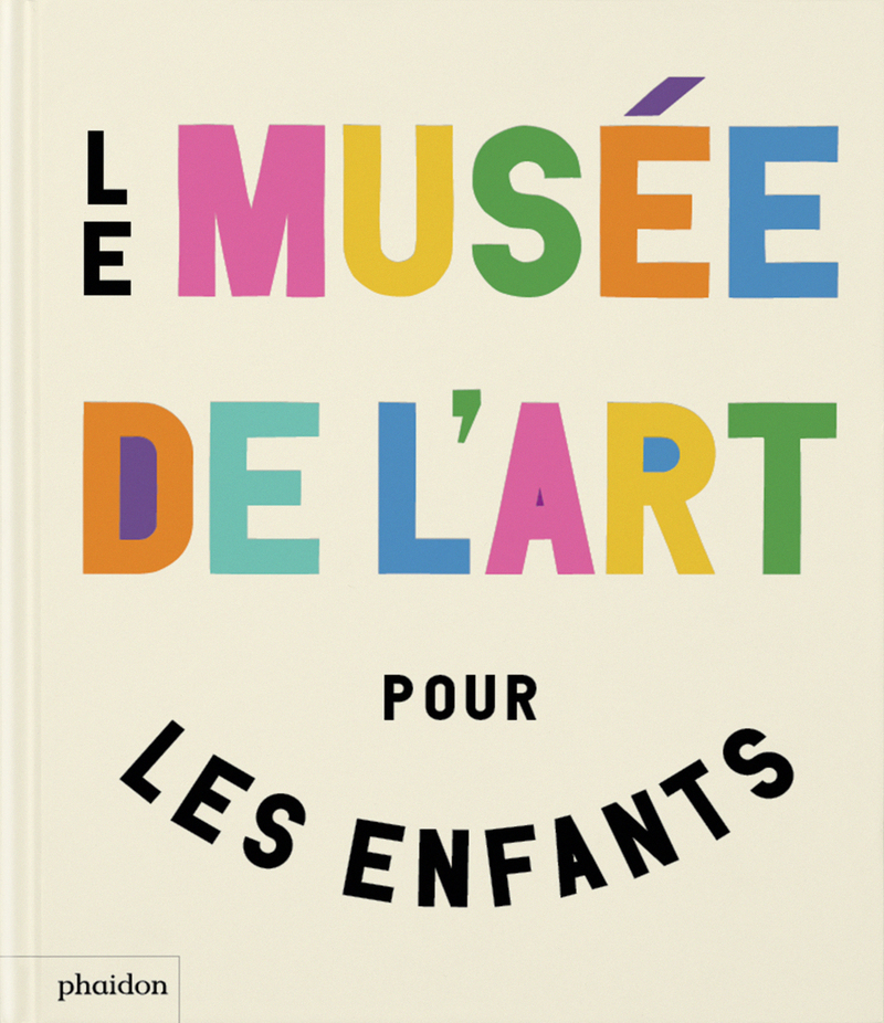 Le musee de l'art pour les enfants - Ferren GIPSON, Amanda Renshaw, Gilda Williams Ruggi - PHAIDON FRANCE