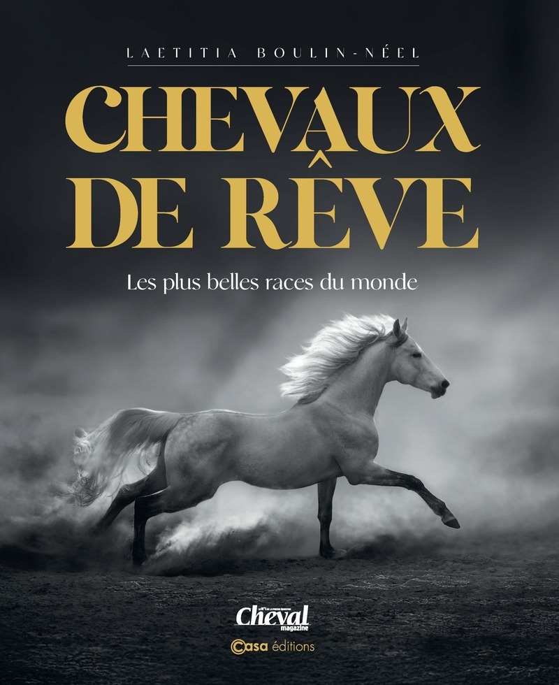 Chevaux de rêves - Les plus belles races du monde - Nouvelle édition - Laëtitia Boulin-Neel - CASA