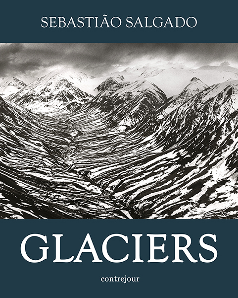 Glaciers -  SEBASTIÃO SALGADO, elisa palazzi - CONTREJOUR