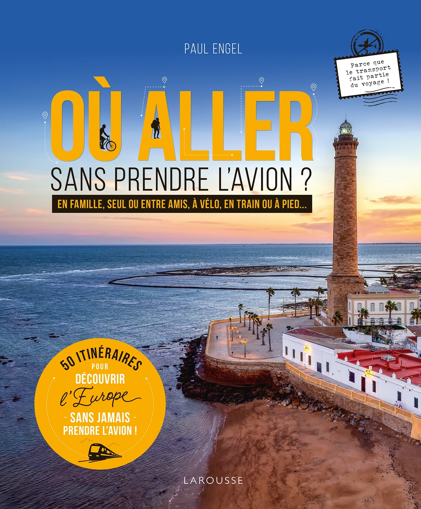 Où aller sans prendre l'avion ? 50 itinéraires -  Chris Lavaquerie-Klein, Laurence Paix-Rusterholtz, Paul Engel - LAROUSSE