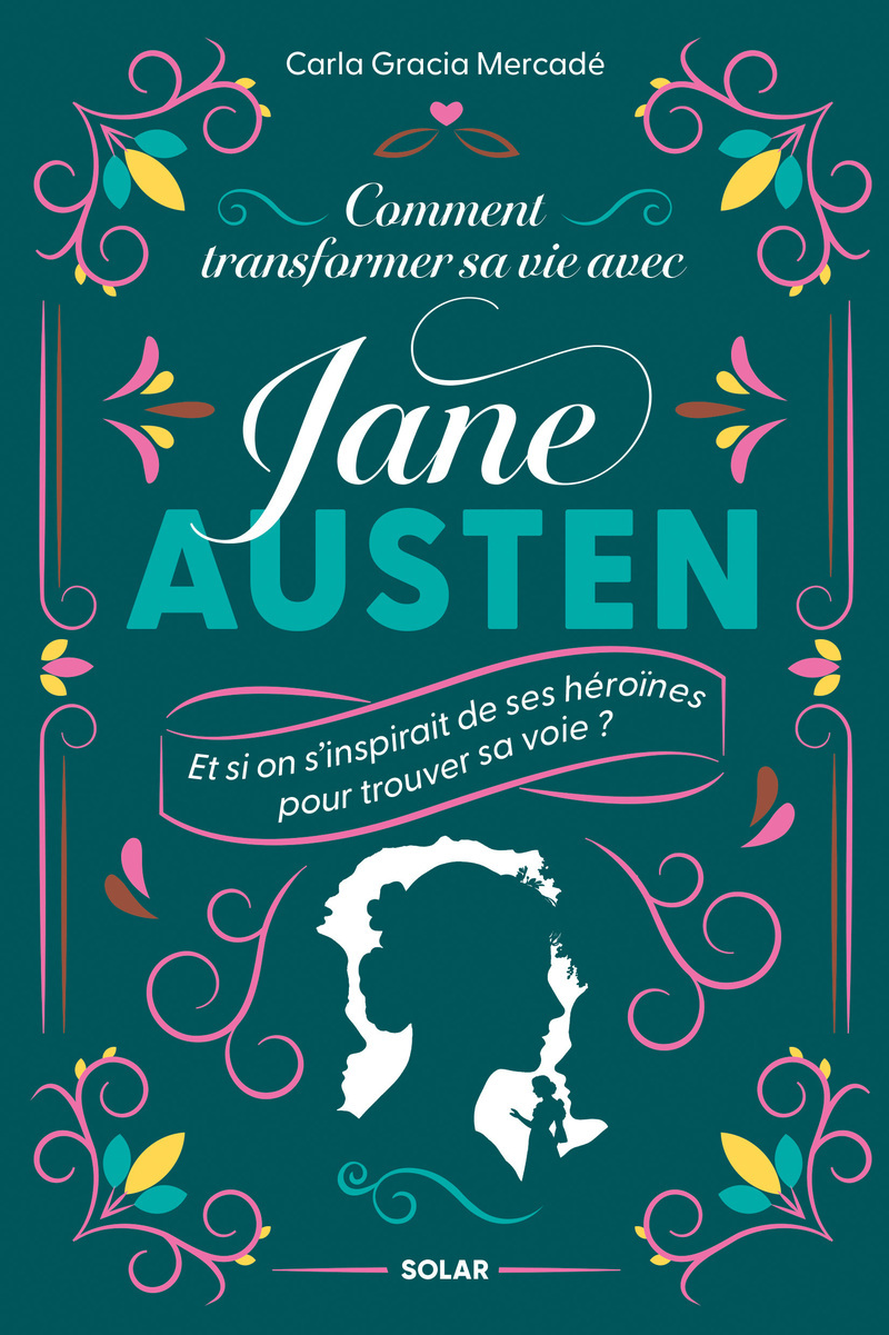 Comment transformer sa vie avec Jane Austen - Et si on s'inspirait de ses héroïnes pour trouver sa voie ? - Carla Gracia, Carla Gracia Mercadé - SOLAR