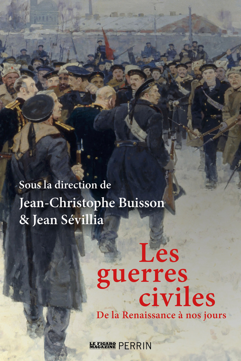 Les guerres civiles - De la Renaissance à nos jours - Jean-Christophe Buisson, Jean Sévillia - PERRIN