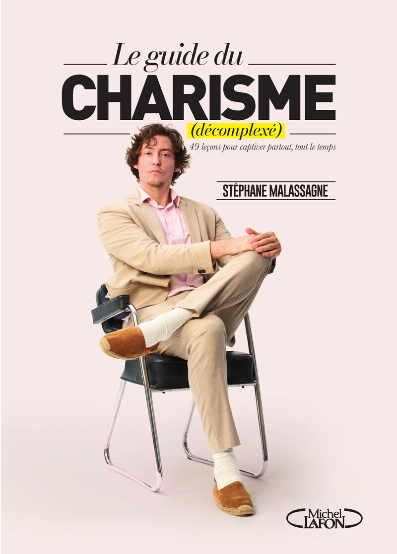 Le charisme décomplexé - Le guide ultime pour captiver partout, tout le temps - Stéphane Malassagne - MICHEL LAFON
