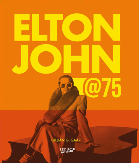 Elton John @75 - Gillian G. Gaar - LEDUC POP CULT