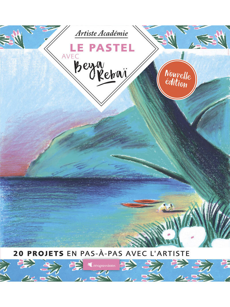 Le pastel avec Beya Rebaï - 20 projets en pas-à-pas avec l'artiste - Beya Rebai - CREAPASSIONSCOM