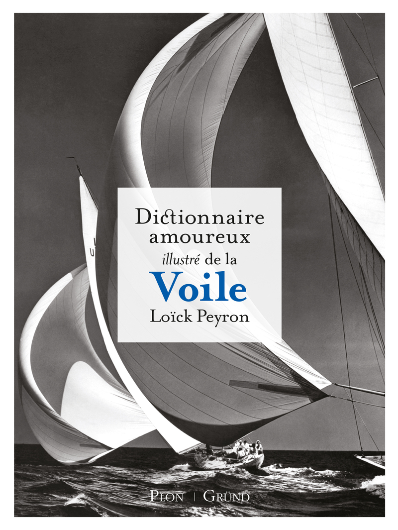 Dictionnaire amoureux illustré de la voile - Loïck Peyron - GRUND