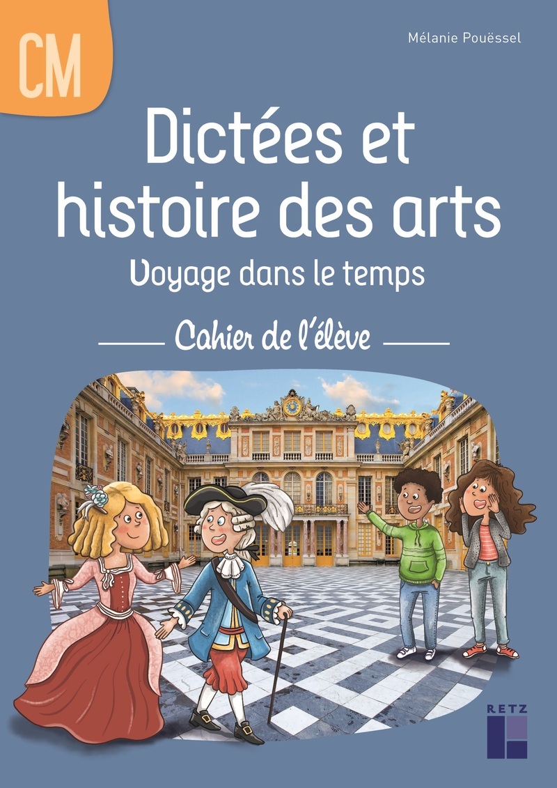 Dictées et histoire des arts CM - Voyage dans le temps - cahier de l'élève - Mélanie Pouëssel - RETZ