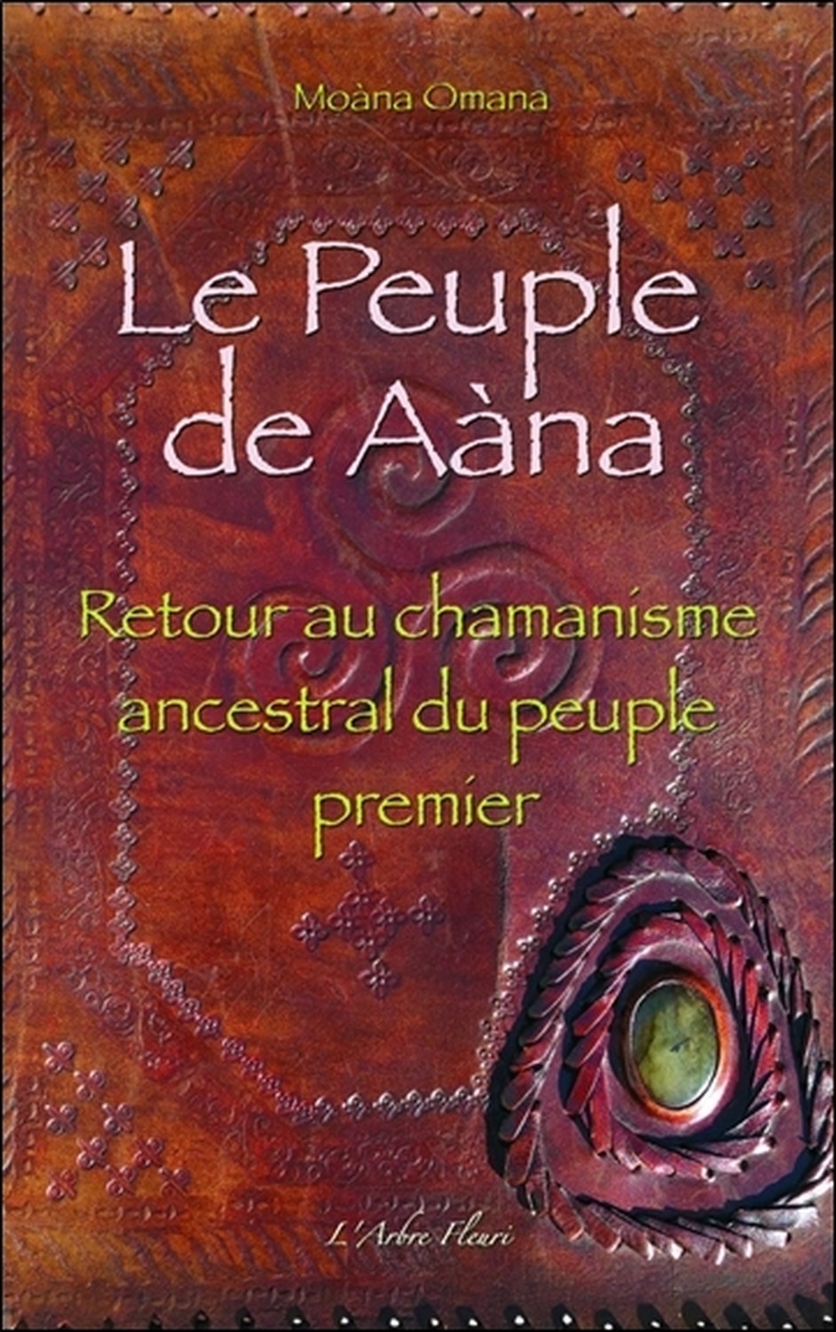 Le Peuple de Aàna - Retour au chamanisme ancestral du peuple premier - Moàna Omana - ARBRE FLEURI