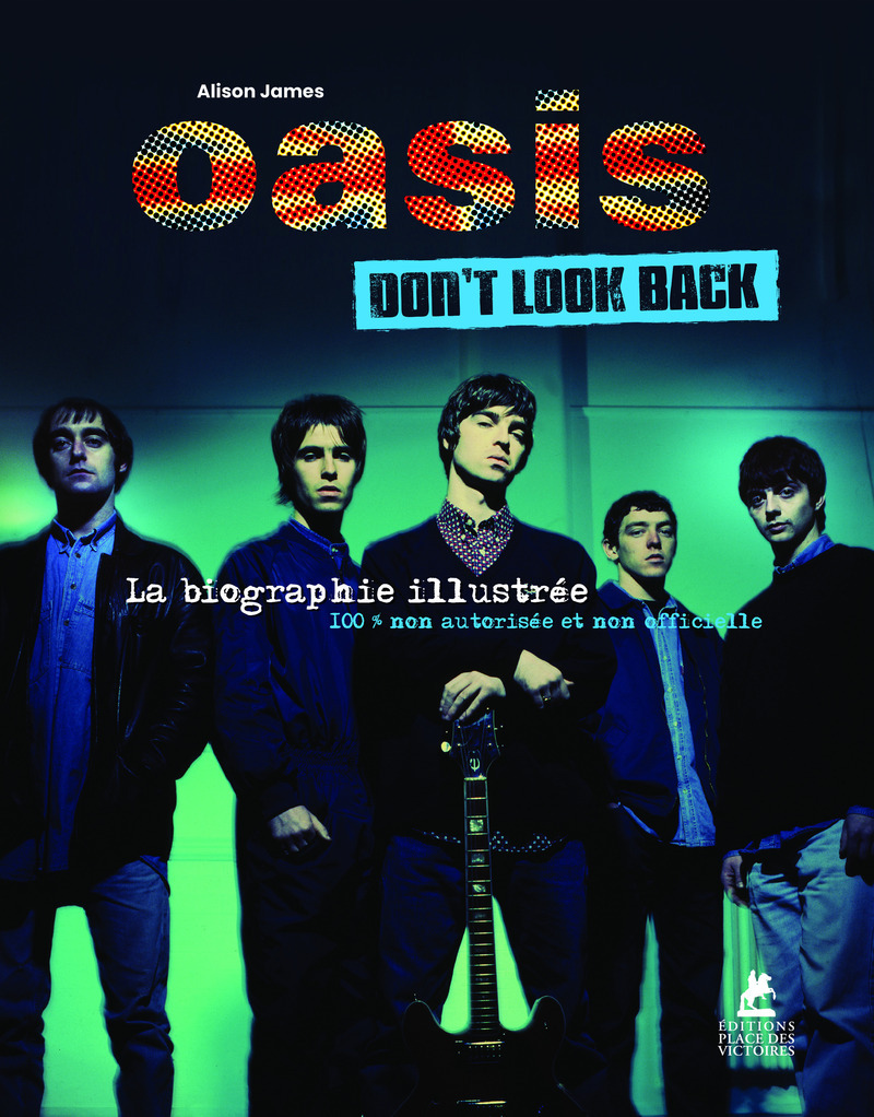 Oasis - Don't Look Back - La Biographie illustrée - Tom Sheehan, Alice James - PLACE VICTOIRES