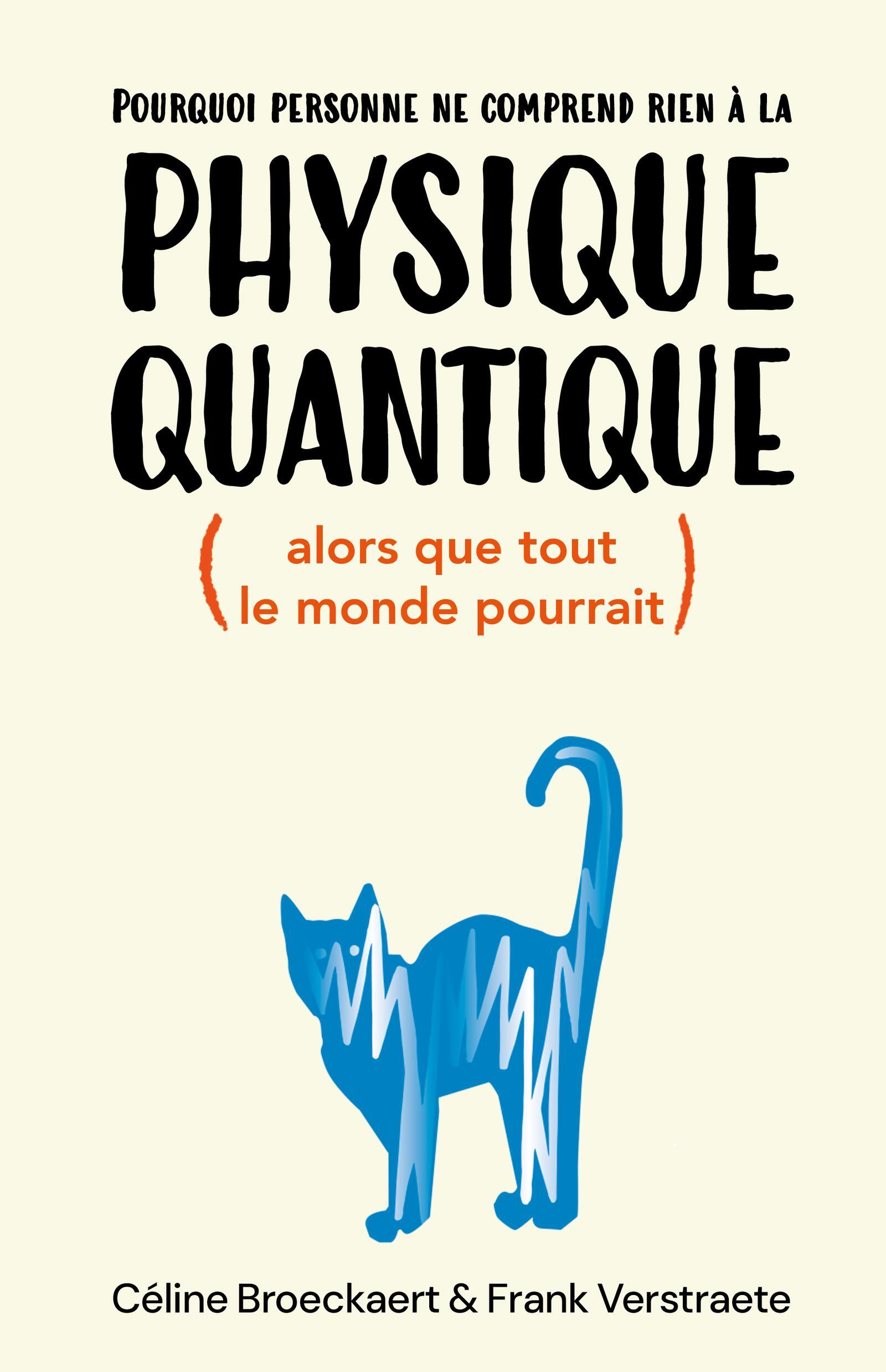 Pourquoi personne ne comprend rien à la physique quantique (alors que tout le monde pourrait) - Céline Broeckaert, Frank Verstraete - QUANTO