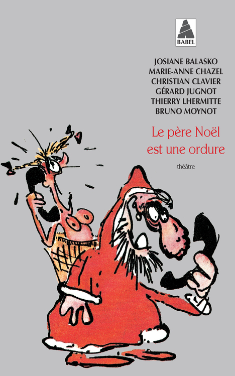 Le père Noël est une ordure - Bruno Moynot, Thierry Lhermitte, Gérard Jugnot, Christian Clavier, Marie-Anne Chazel, Josiane Balasko - ACTES SUD