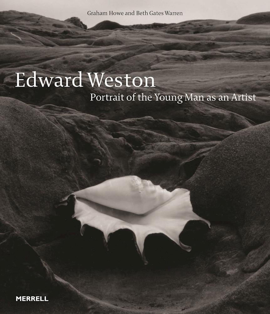 EDWARD WESTON : PORTRAIT OF THE YOUNG MAN AS AN ARTIST -  GRAHAM HOWE - MERRELL