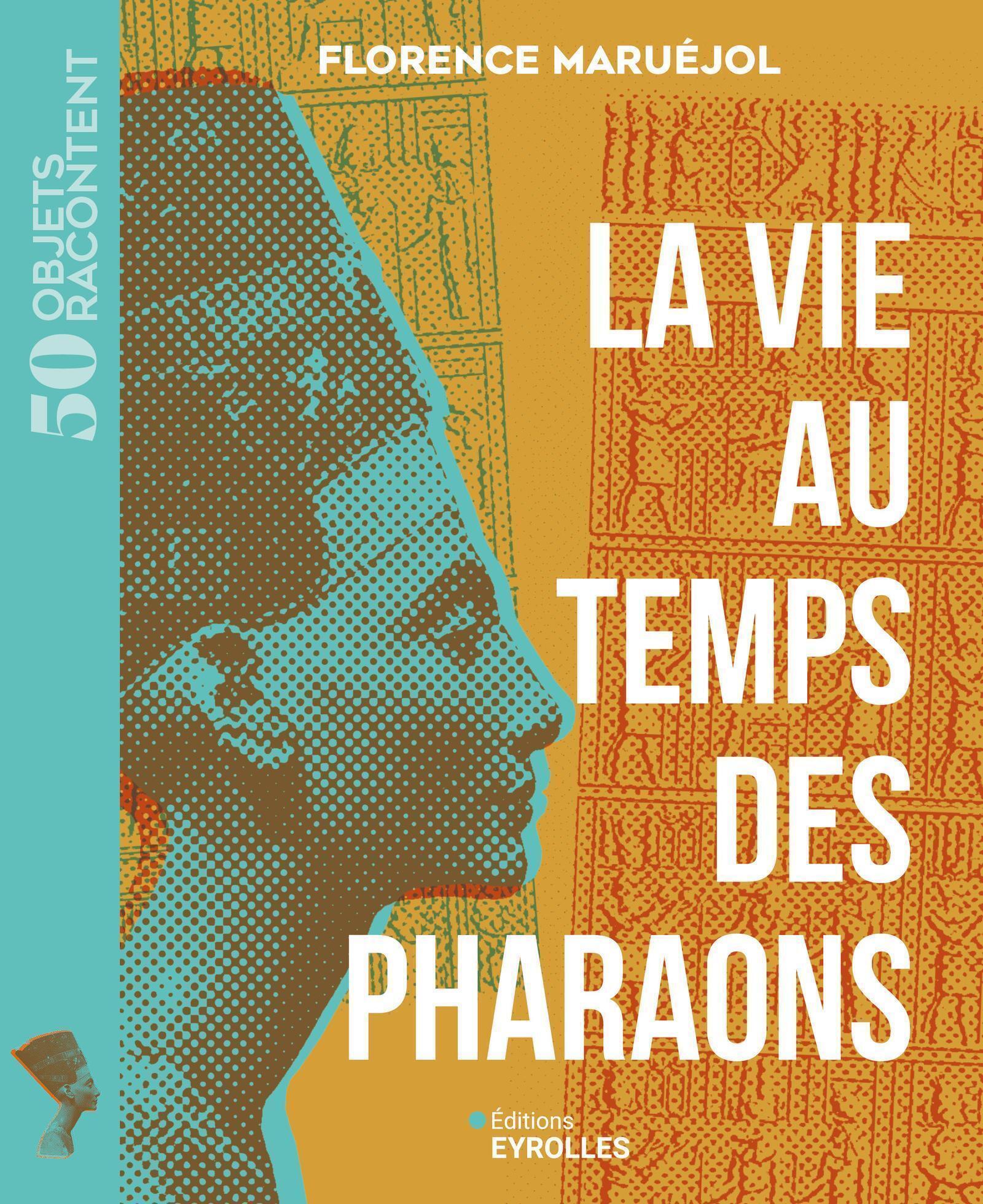 La vie au temps des pharaons - Florence Maruéjol - EYROLLES