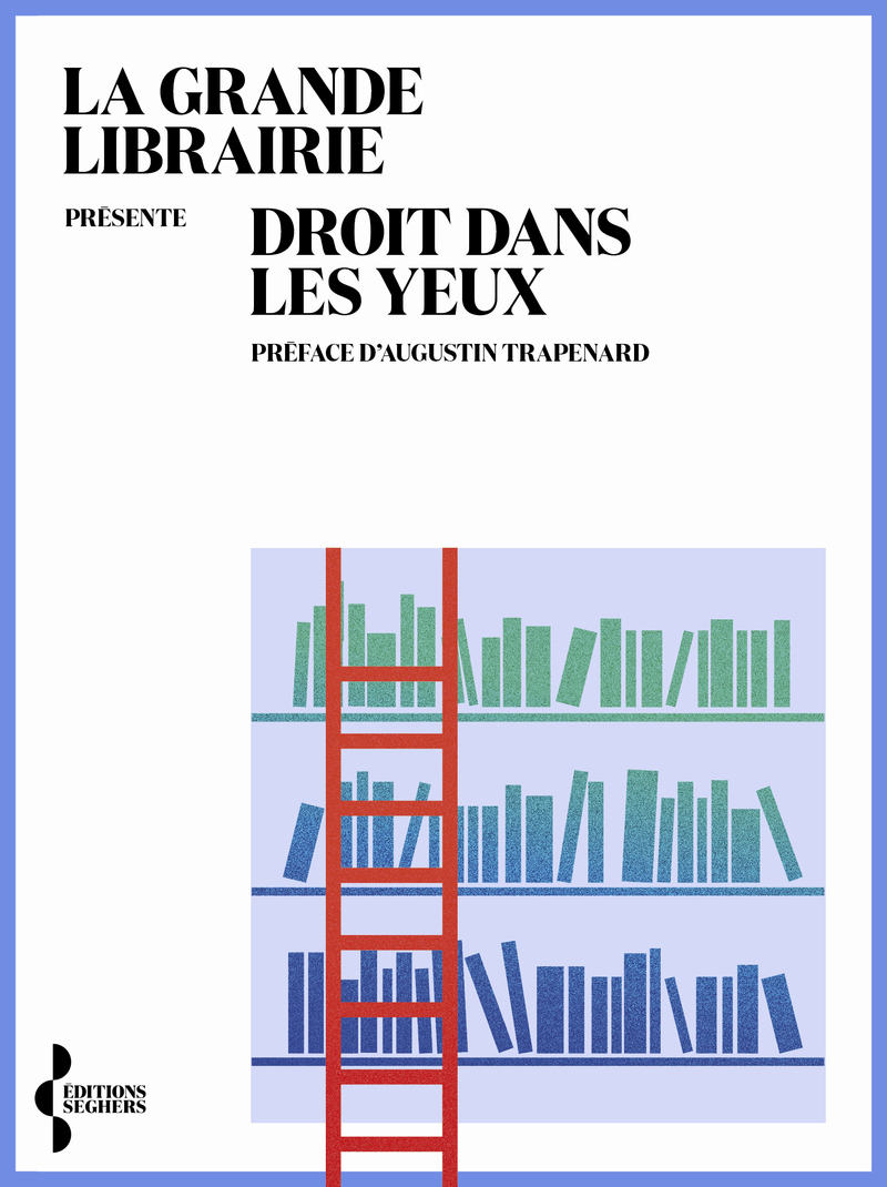 Droit dans les yeux - Xxxxx XXXXXX,  La Grande Librairie, Augustin Trapenard - SEGHERS