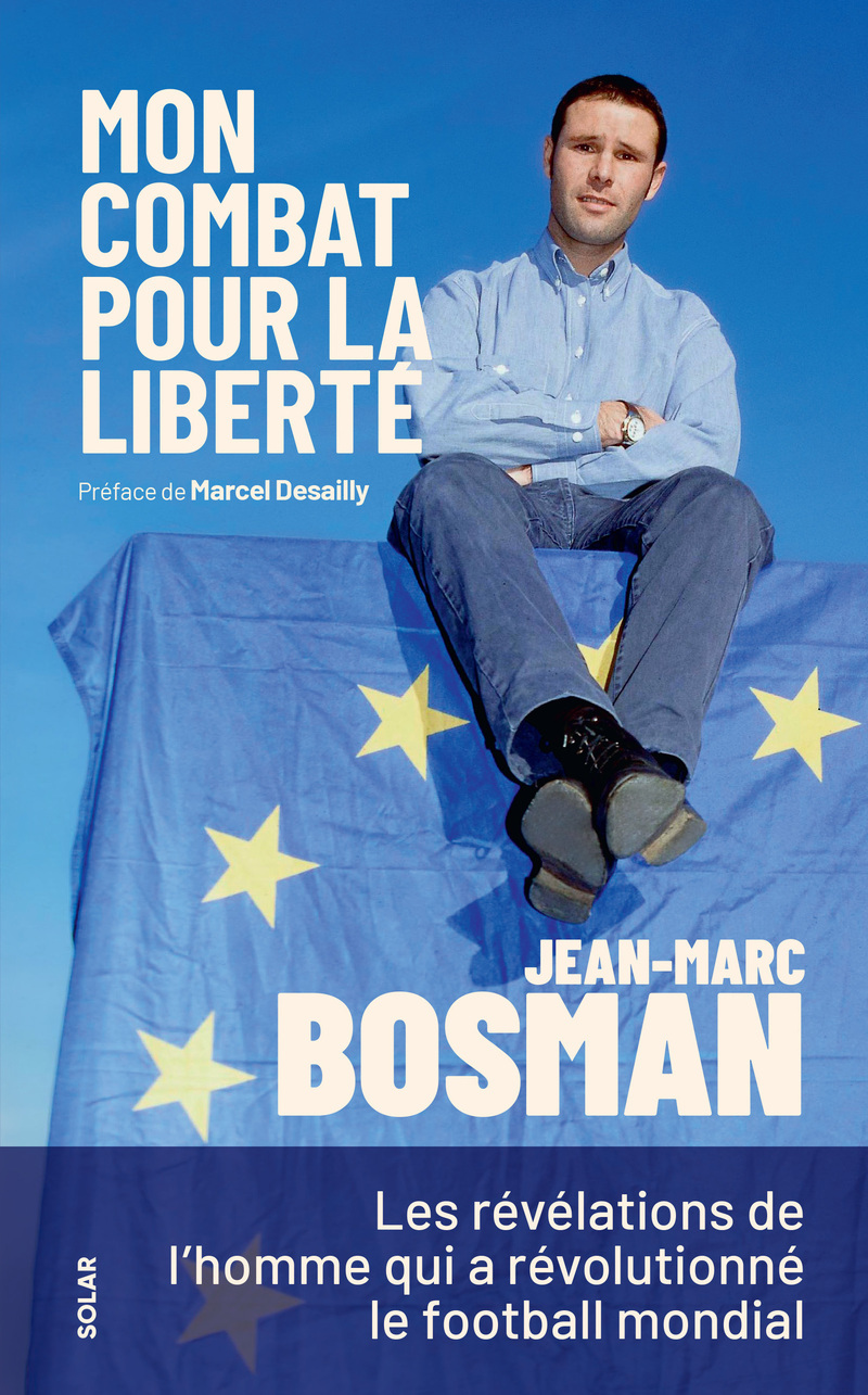 Mon combat pour la liberté - Les révélations de l'homme qui a révolutionné le football mondial - Jean-Marc BOSMAN, Marcel Desailly - SOLAR
