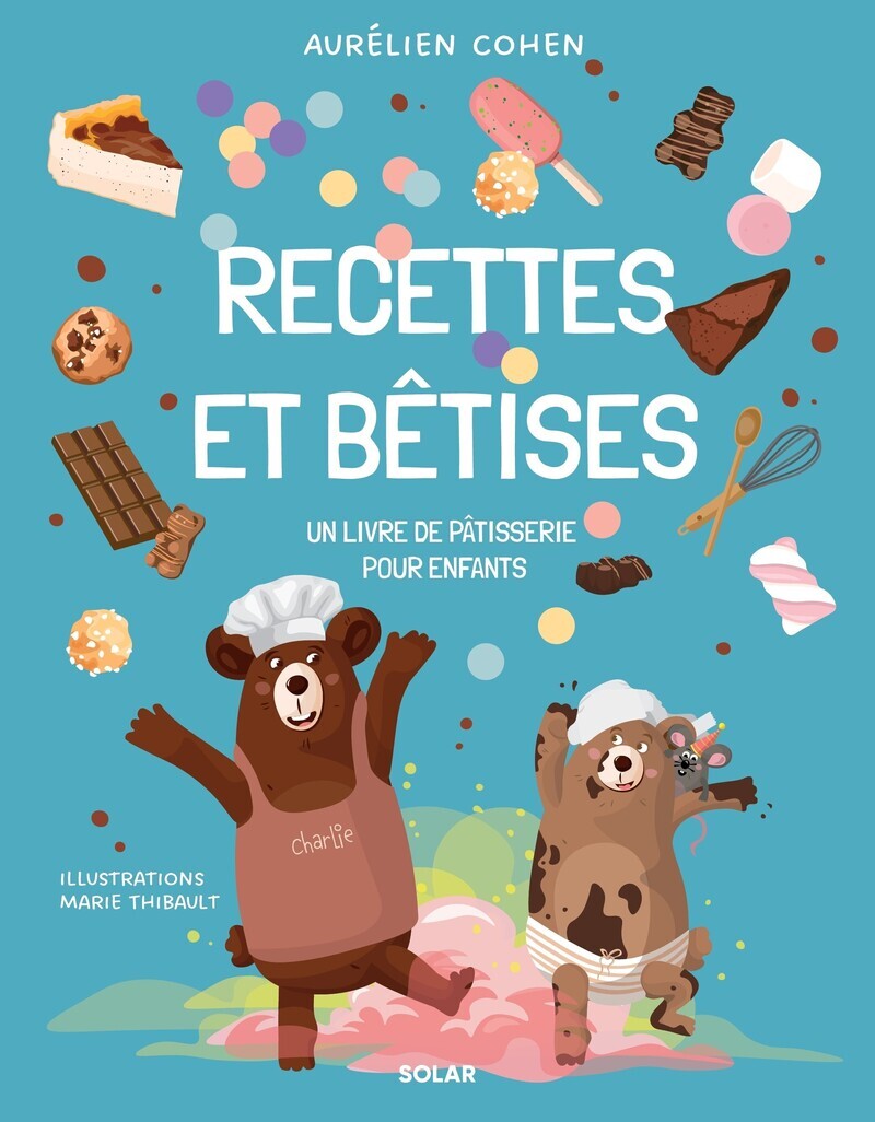 Recettes et Bêtises - Un livre de pâtisserie pour enfants - Aurélien Cohen - SOLAR