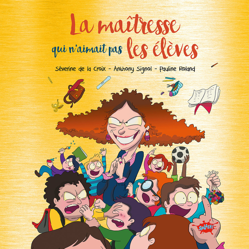 La maitresse qui n'aimait pas les élèves - Collector - Séverine de La Croix, Pauline Roland, Anthony Signol - EDITIONS SPLASH