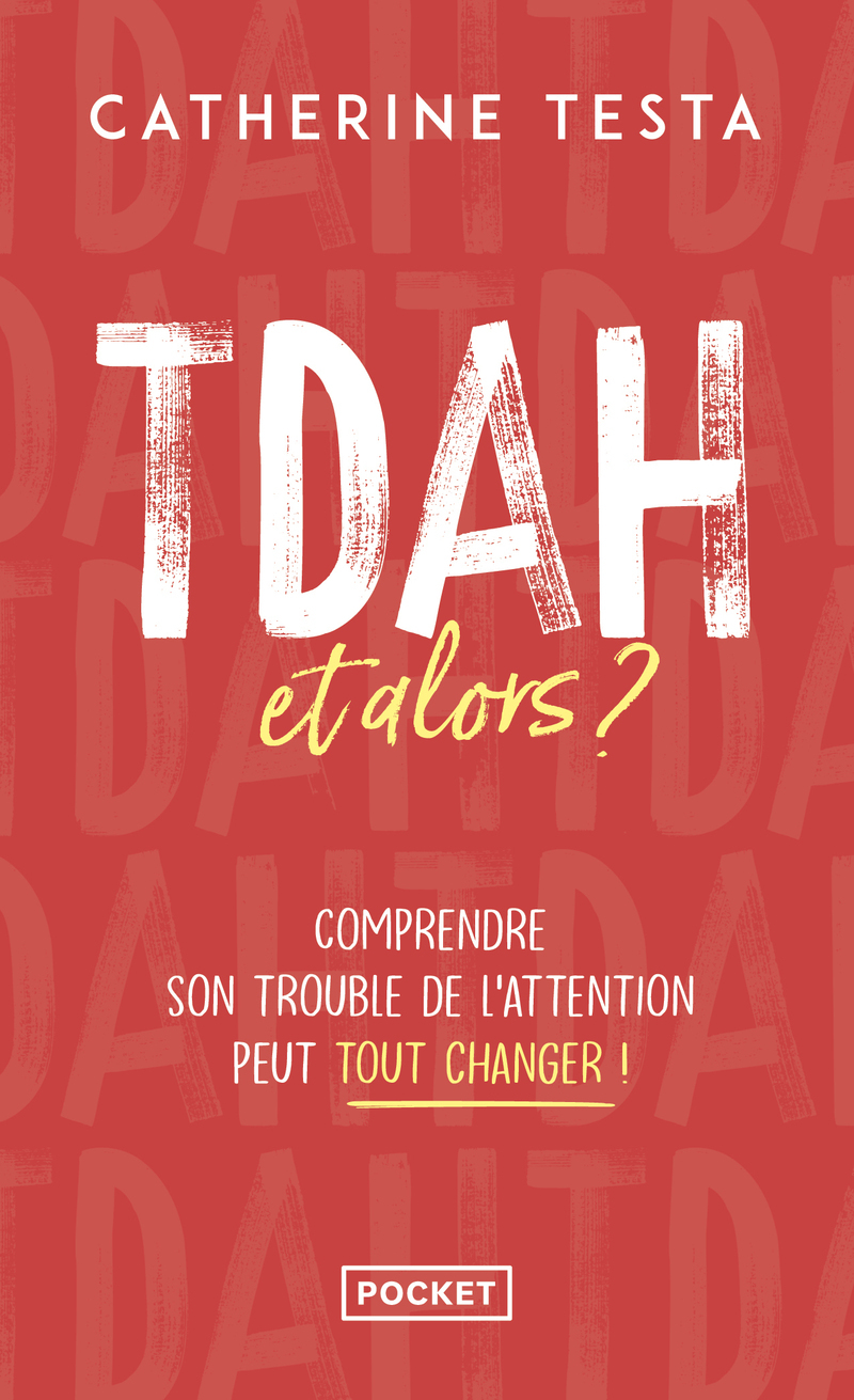 TDAH, et alors ? - Comprendre son trouble de l'attention peut tout changer ! - Catherine Testa - POCKET