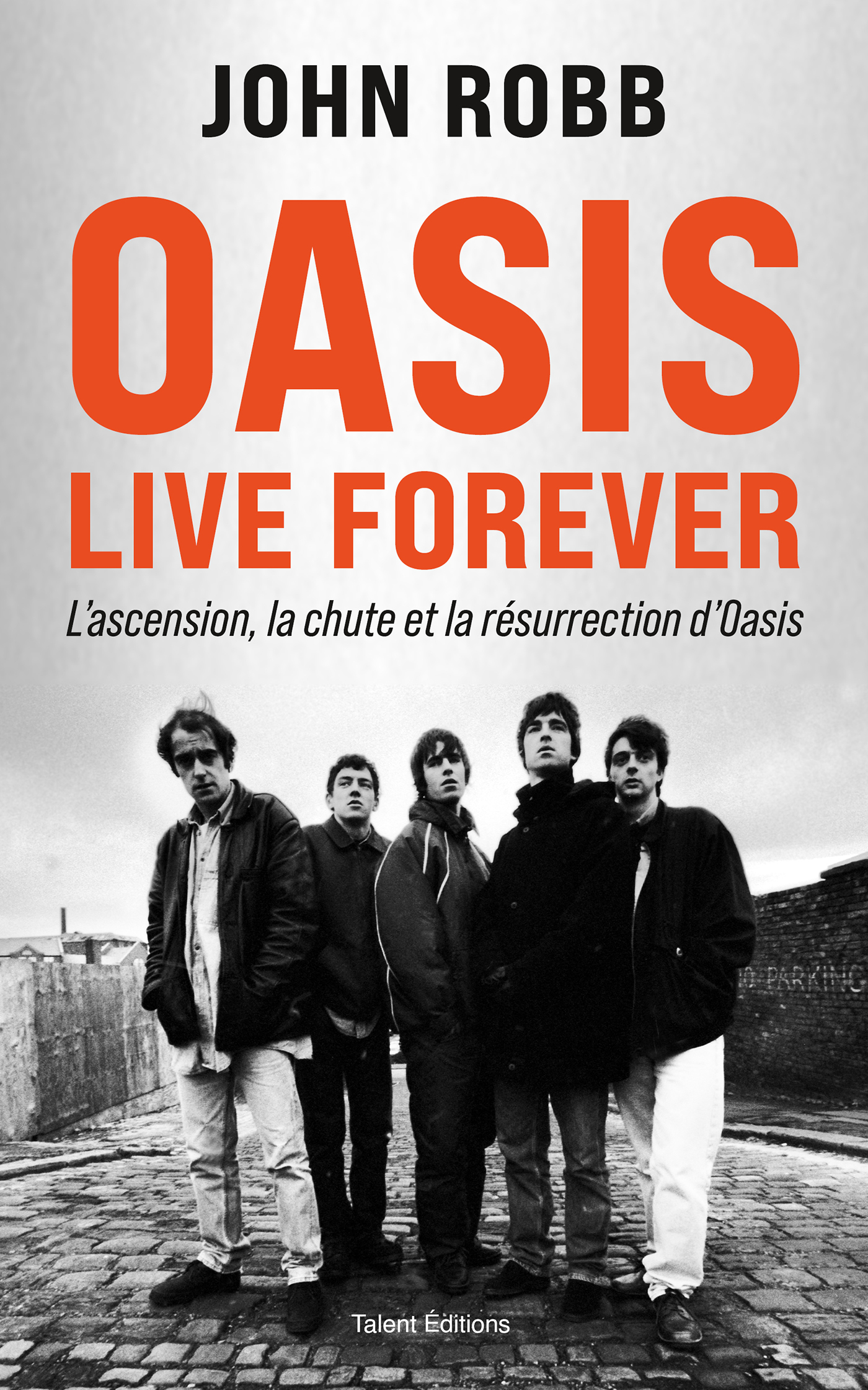 OASIS, Live Forever : La naissance, la chute et la résurrection d'OASIS -  John Robb, John Robb - TALENT EDITIONS