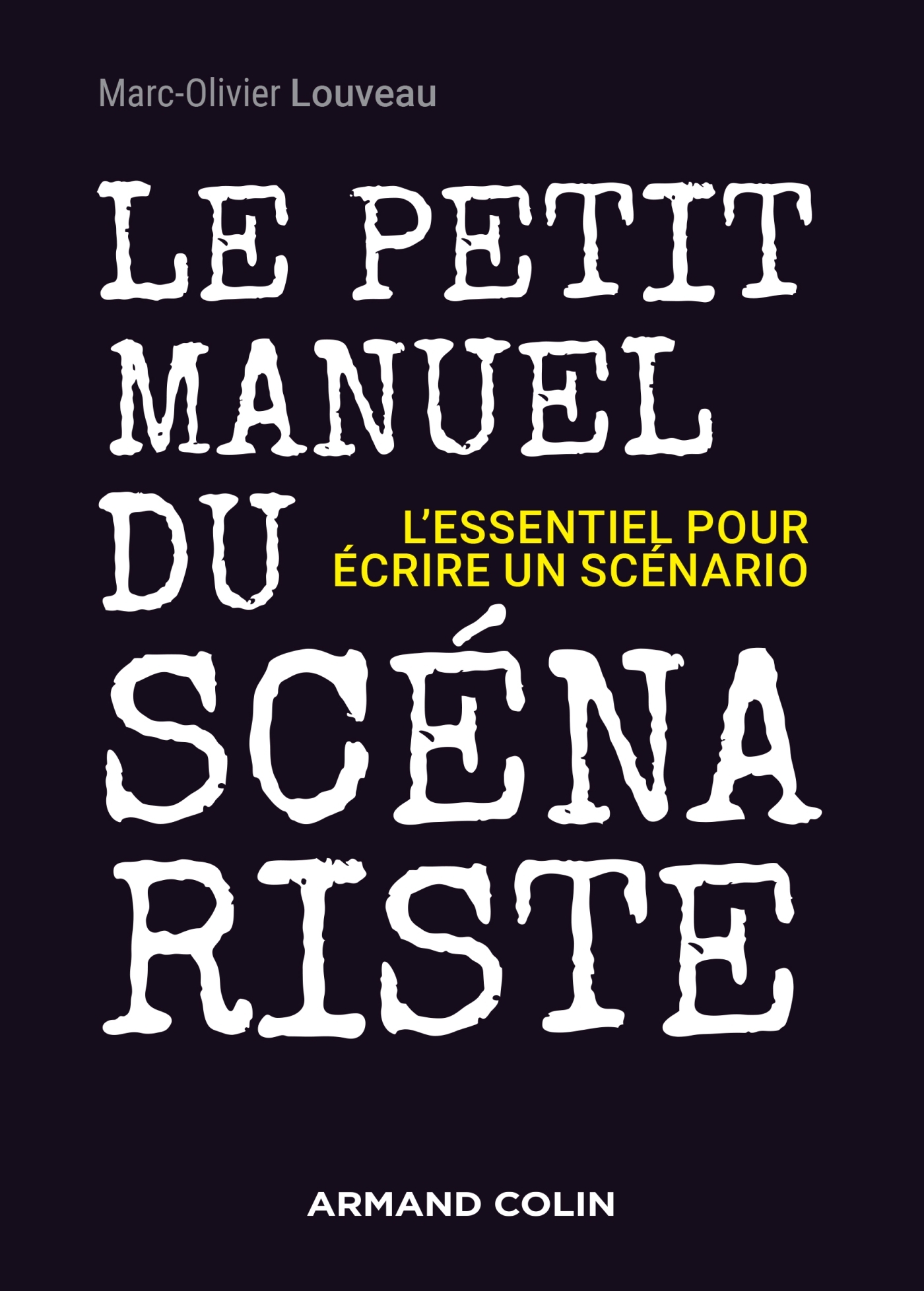Le petit manuel du scénariste - L'essentiel pour écrire un scénario - Marc-Olivier LOUVEAU - ARMAND COLIN