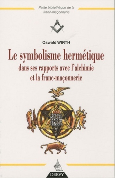Le symbolisme hermétique dans ses rapports avec l'alchimie et la franc-maçonnerie - Oswald Wirth - DERVY