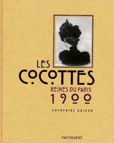Les cocottes - reines du Paris 1900 - Catherine Guigon - PARIGRAMME