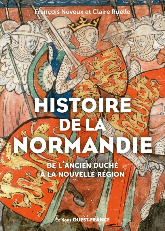 Histoire de la Normandie : de l'ancien duché à la nouvelle région - François Neveux, Claire Ruelle - OUEST FRANCE