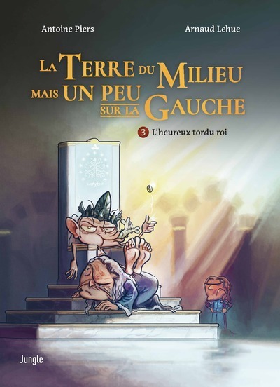 La terre du milieu mais un peu sur la gauche - Tome 3 L'heureux tordu roi - Antoine Piers - JUNGLE