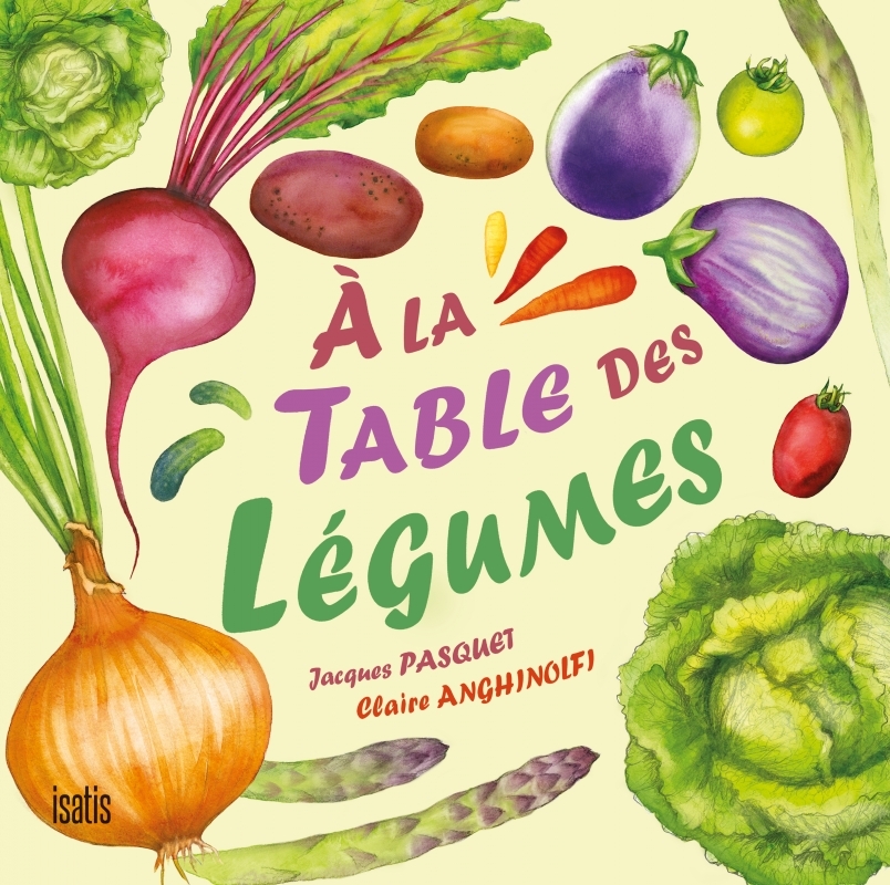 À la table des légumes - JACQUES PASQUET - ISATIS CANADA