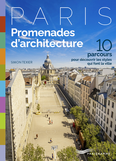 Promenades d'architecture - 10 parcours pour découvrir les styles qui font la ville - Simon Texier - PARIGRAMME