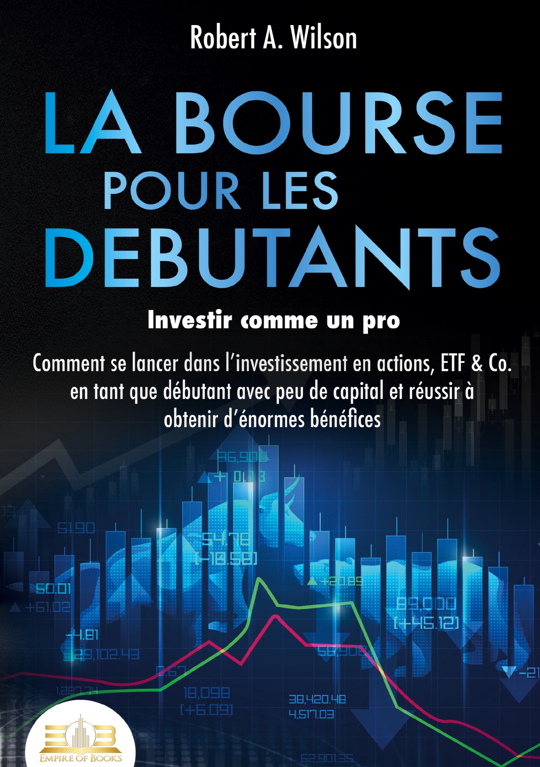 LA BOURSE POUR LES DEBUTANTS - Investir comme un pro -  WILSON ROBERT A., Robert A. Wilson - ORBITA MEDIA