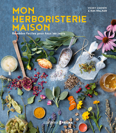 Mon herboristerie maison - Remèdes faciles pour tous les jours - Vicky Chown, Kim Walker - EDITIONS PRISMA