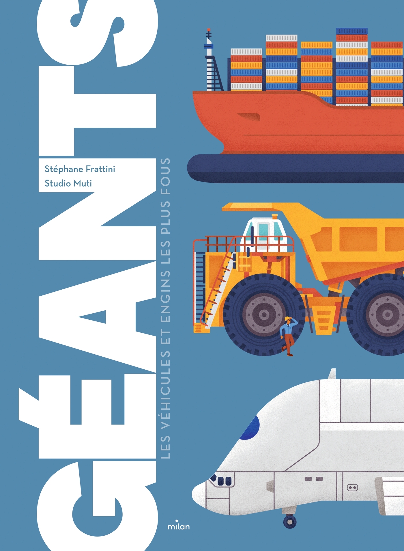 Géants - Les véhicules et engins les plus fous - Stéphane Frattini - MILAN