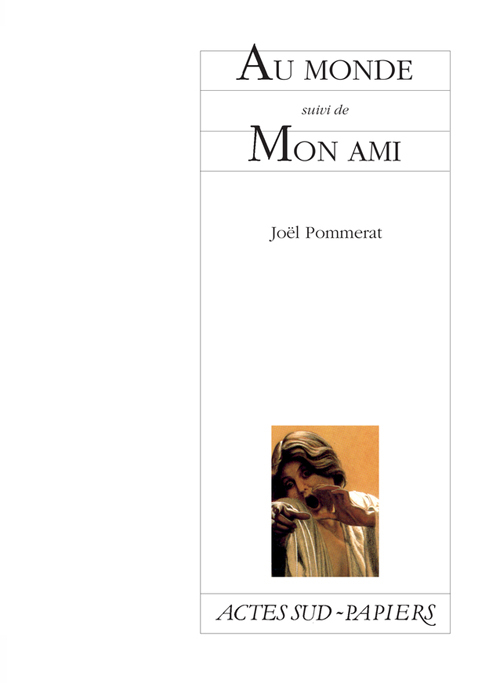 Au monde suivi de Mon ami - femeture et bascule vers le 9782330025793 - Joël Pommerat - ACTES SUD